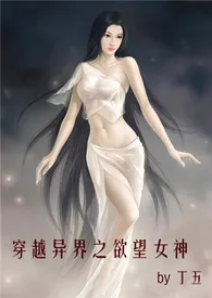 《穿越异界之欲望女神》全文阅读 丁五著作全章节