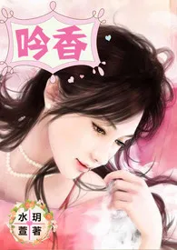 《吟香》2024新章节上线 水玥萱作品阅读