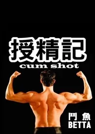 《授精记cum shot(繁体)》小说全文免费 斗鱼BETTA创作