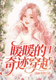 《暖暖的奇迹穿越（简繁/快穿/游戏系统/H）》完本小说免费阅读 2024最新版本