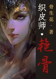 《织皮师·艳骨【肉/简】》最新更新 骨生花作品全集免费阅读