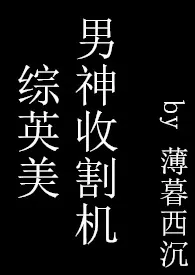 《【综英美】男神收割机》最新更新 薄暮西沉作品全集免费阅读