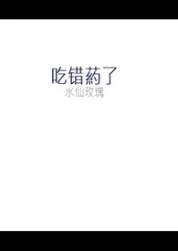 《吃错药了（双性NP）》完本小说免费阅读 2024最新版本