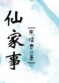 《仙家事（NP）》2024新章节上线 废喵君作品阅读