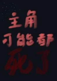 《主角可能都死了》全文阅读 小巫师著作全章节