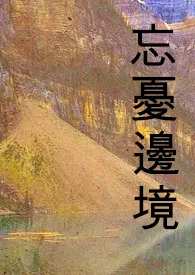 《忘忧边境（耽美、BL、高H、肉）》2024新章节上线 暗夜星语作品阅读