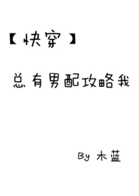 【快穿】总有男配攻略我小说 2024完本 木蓝精彩呈现