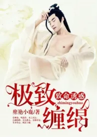 糜艳小鹿代表作《《致命诱惑：极致缠绵》（女攻H）》全本小说在线阅读