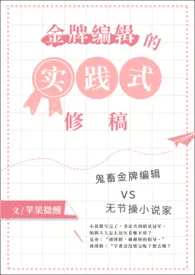 《金牌编辑的实践式修稿(1V1)》小说全文免费 苹果微醺创作