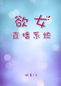 《欲女直播系统【高H】》全文阅读 翩蔓著作全章节