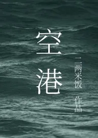 《空港》2024新章节上线 二两米饭作品阅读