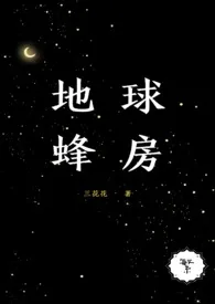 《地球蜂房（女强，NPH）》完本小说免费阅读 2024最新版本