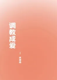 调教成爱（高H 1v1）小说 2024完本 木舟舟精彩呈现