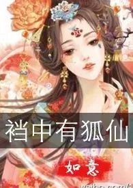 《裆中有狐仙（古言玄幻，GL，h，百合1v1）》最新更新 如意作品全集免费阅读