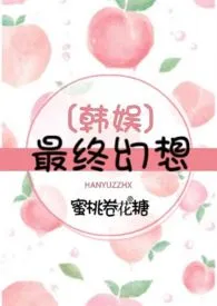 《【韩娱】致命蜜桃》2024新章节上线 蜜桃卷花糖作品阅读