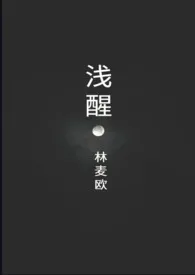 林麦欧代表作《浅醒（骨科）》全本小说在线阅读