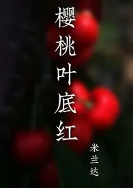 《樱桃叶底红（sp）》全文阅读 米兰达著作全章节