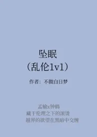 《坠眠（乱伦1v1）》2024新章节上线 不做白日梦作品阅读