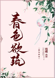 《春色欲琉（NP，高H）》小说全文免费 枝燃创作