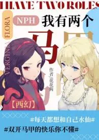 《【西幻】我有两个马甲（NPH）》2024新章节上线 花花酱作品阅读