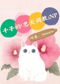 《千子的「忠犬调教」 NPH》2024新章节上线 Unicorn作品阅读