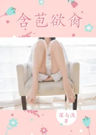 《含苞欲肏(父女1v1高H)》全文阅读 深与浅著作全章节