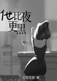 《他比夜更黑（1v1H）》最新更新 无罪国度作品全集免费阅读