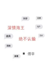 《深情海王绝不认输（NP H）》完本小说免费阅读 2024最新版本