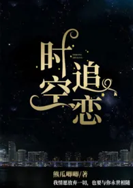 《时空追恋(1v2,H)》2024新章节上线 熊瓜唧唧作品阅读