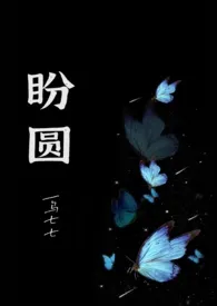 《盼圆（出轨H）》最新更新 乌七七作品全集免费阅读