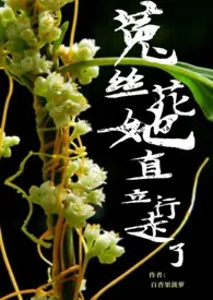 《菟丝花她直立行走了》完本小说免费阅读 2024最新版本