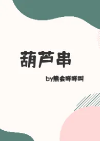 熊会咩咩叫代表作《葫芦串》全本小说在线阅读