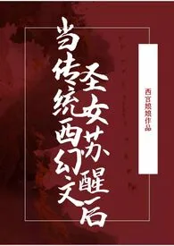 《当传统西幻文圣女苏醒后》全文阅读 西宫娘娘著作全章节