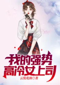 《我的强势高冷女上司（纯百）》最新更新 云鬓花颜作品全集免费阅读