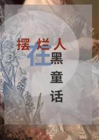 《【NPH】摆烂人在黑童话》2024新章节上线 邺水朱华作品阅读