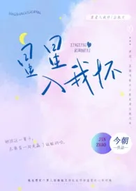 《星星入我怀（出轨h）》2024新章节上线 今朝作品阅读