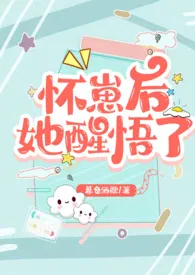 《怀崽后她醒悟了（1v1 高H）》小说全文免费 暮色酒歌创作