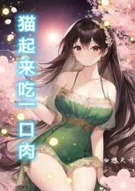 《猫起来吃一口肉（NPH）》最新更新 白想天开作品全集免费阅读