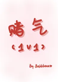 《赌气（1v1）》小说全文免费 Babbbeee创作