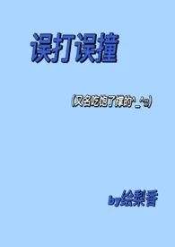 《误打误撞（校园1v1剧情H）》小说全文免费 风间绘梨香创作