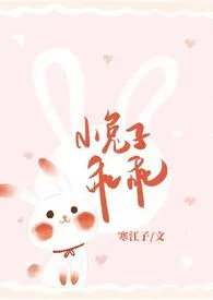 《小兔子乖乖（青梅竹马1V1 神话）》小说全文免费 寒江子创作