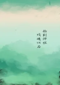 《捡到师祖残魂以后》2024新章节上线 孤影与月作品阅读