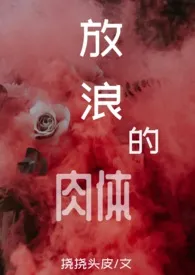 挠挠头皮代表作《放浪的肉体(nph)》全本小说在线阅读