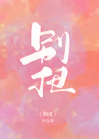 热迢代表作《别扭（1v1H）》全本小说在线阅读