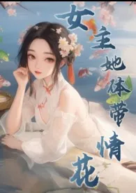 《女主她体带情花（修仙NPH）》最新更新 雪满山作品全集免费阅读