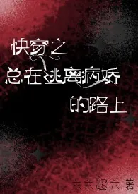 《快穿之总在逃离病娇的路上》2024新章节上线 六六超六作品阅读