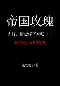 《帝国玫瑰（高H NP 暗黑 SM）》2024新章节上线 已老实作品阅读