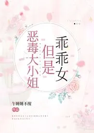 《恶毒大小姐但是乖乖女【NP，伪骨科】》全文阅读 午睡睡不醒qwq著作全章节