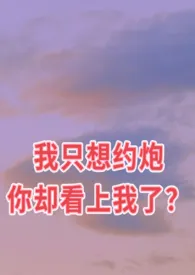 《我只想约炮你却看上我了？（GL）》全文阅读 xw著作全章节