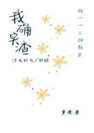 《我确实渣（小白花变野玫瑰）》2024新章节上线 岁黄作品阅读